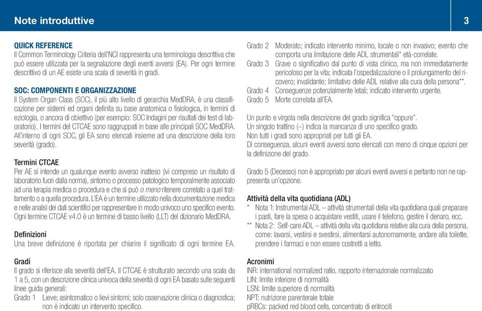 SOC: COMPONENTI E ORGANIZZAZIONE Il System Organ Class (SOC), il più alto livello di gerarchia MedDRA, è una classificazione per sistemi ed organi definita su base anatomica o fisiologica, in termini