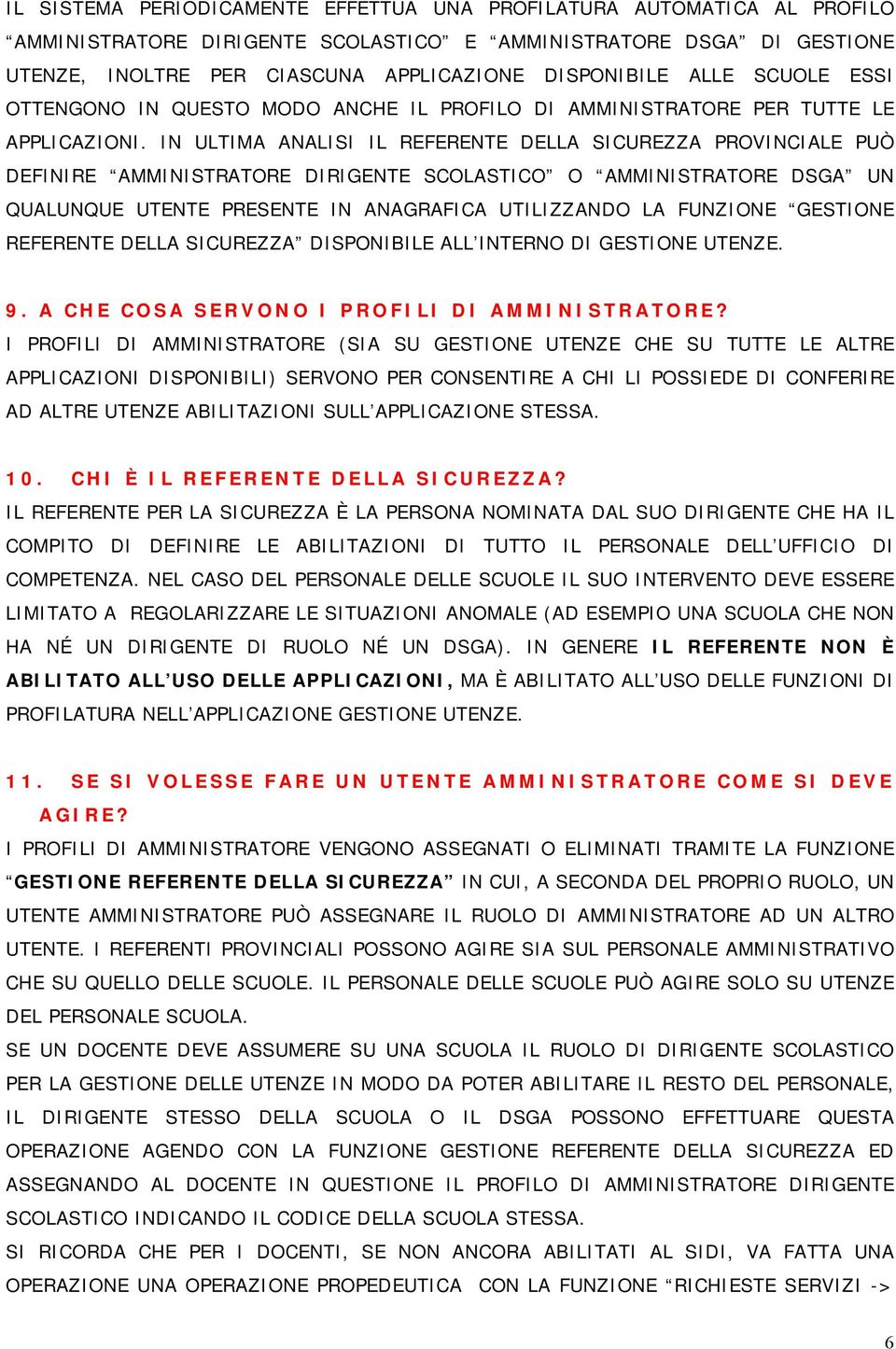 IN ULTIMA ANALISI IL REFERENTE DELLA SICUREZZA PROVINCIALE PUÒ DEFINIRE AMMINISTRATORE DIRIGENTE SCOLASTICO O AMMINISTRATORE DSGA UN QUALUNQUE UTENTE PRESENTE IN ANAGRAFICA UTILIZZANDO LA FUNZIONE