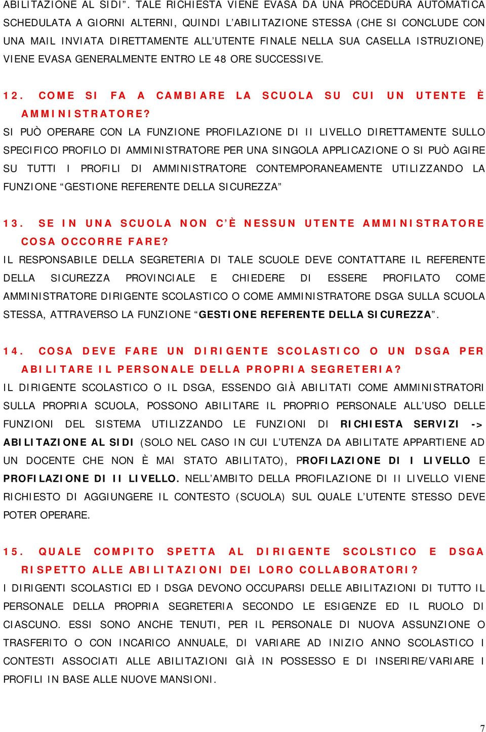 ISTRUZIONE) VIENE EVASA GENERALMENTE ENTRO LE 48 ORE SUCCESSIVE. 12. COME SI FA A CAMBIARE LA SCUOLA SU CUI UN UTENTE È AMMINISTRATORE?