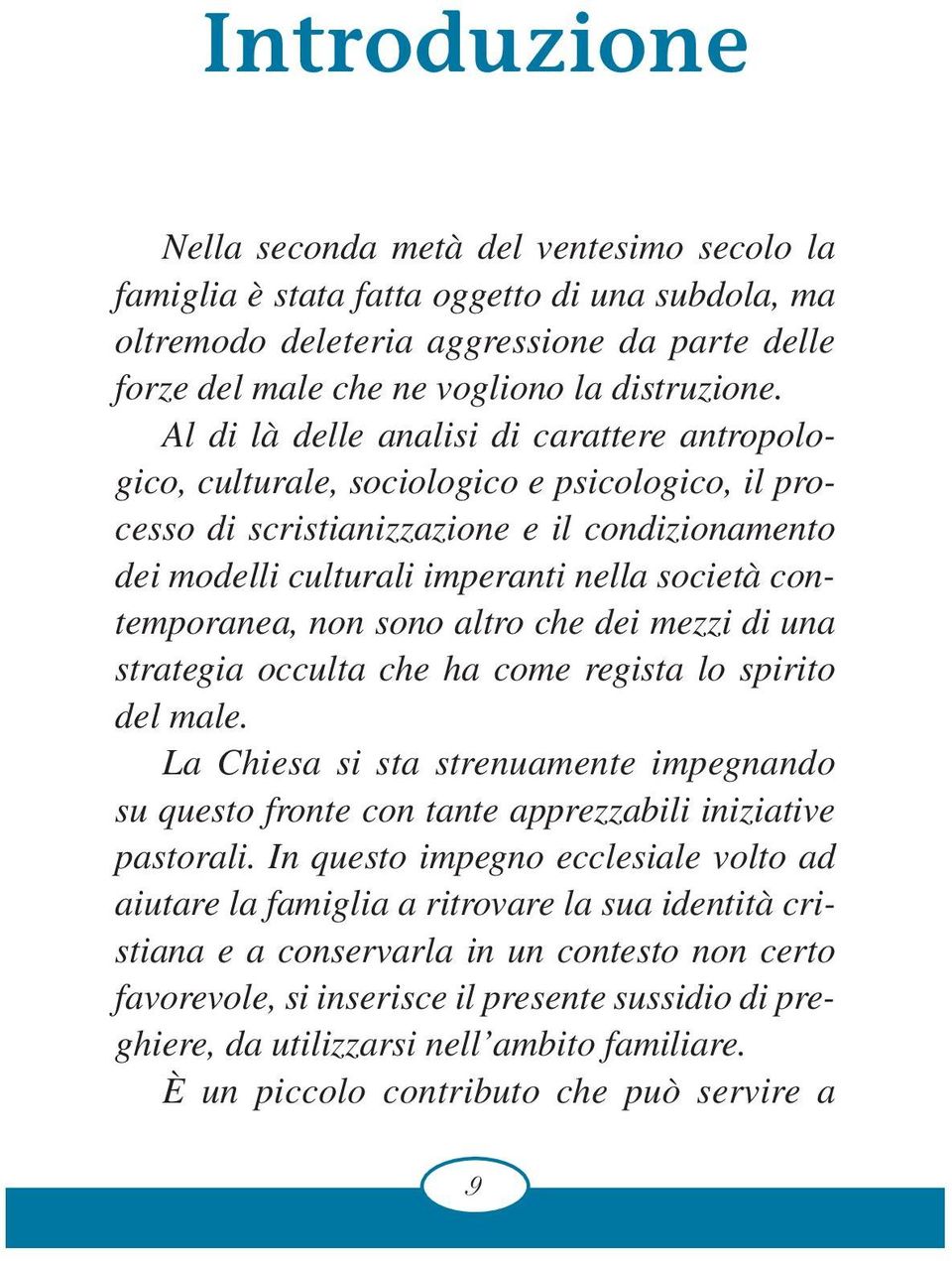 contemporanea, non sono altro che dei mezzi di una strategia occulta che ha come regista lo spirito del male.