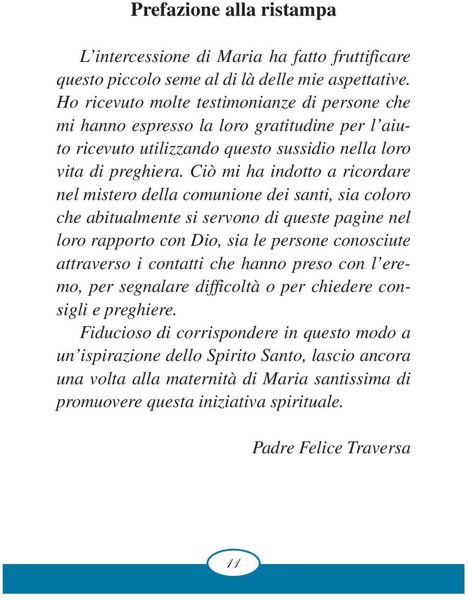 Ciò mi ha indotto a ricordare nel mistero della comunione dei santi, sia coloro che abitualmente si servono di queste pagine nel loro rapporto con Dio, sia le persone conosciute attraverso i