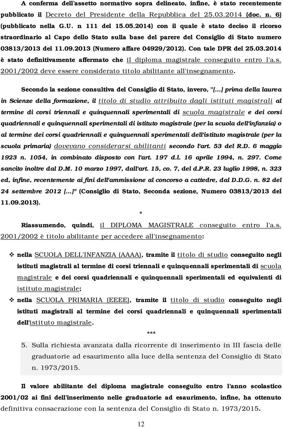 Con tale DPR del 25.03.2014 è stato definitivamente affermato che il diploma magistrale conseguito entro l'a.s. 2001/2002 deve essere considerato titolo abilitante all'insegnamento.