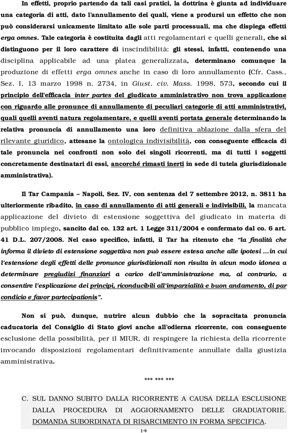 Tale categoria è costituita dagli atti regolamentari e quelli generali, che si distinguono per il loro carattere di inscindibilità: gli stessi, infatti, contenendo una disciplina applicabile ad una