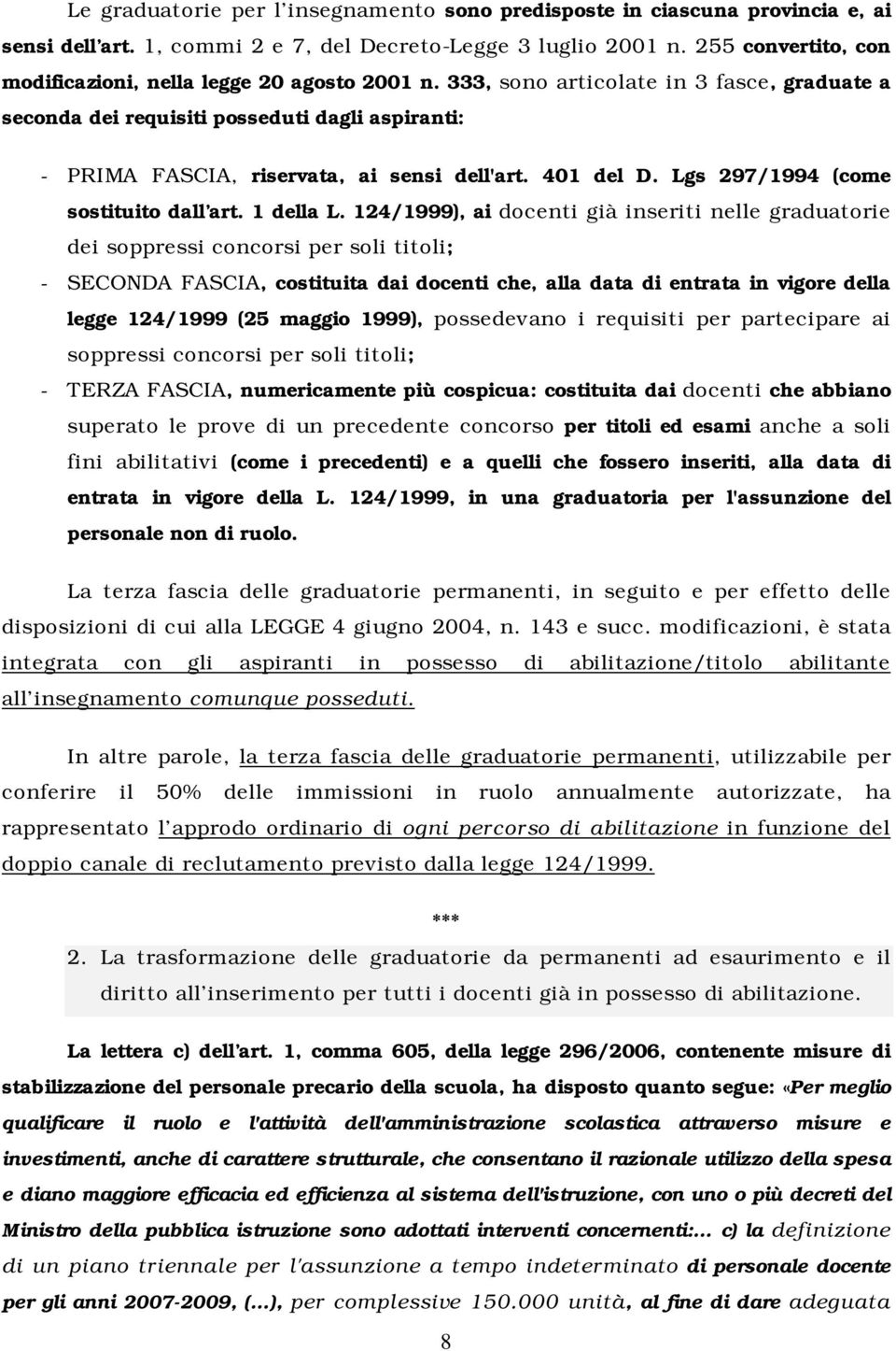 333, sono articolate in 3 fasce, graduate a seconda dei requisiti posseduti dagli aspiranti: - PRIMA FASCIA, riservata, ai sensi dell'art. 401 del D. Lgs 297/1994 (come sostituito dall art. 1 della L.