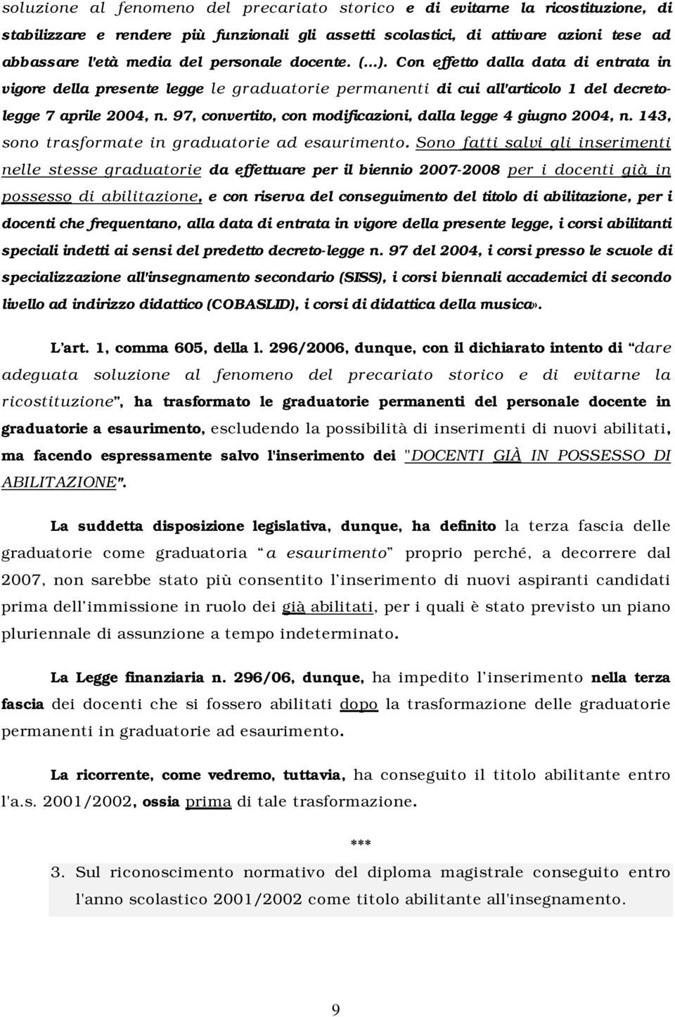 97, convertito, con modificazioni, dalla legge 4 giugno 2004, n. 143, sono trasformate in graduatorie ad esaurimento.