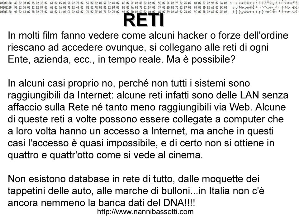 Alcune di queste reti a volte possono essere collegate a computer che a loro volta hanno un accesso a Internet, ma anche in questi casi l'accesso è quasi impossibile, e di certo non si ottiene