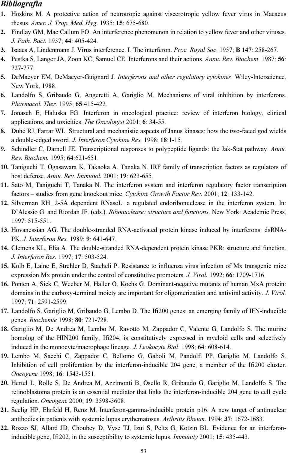 1957; B 147: 258-267. 4. Pestka S, Langer JA, Zoon KC, Samuel CE. Interferons and their actions. Annu. Rev. Biochem. 1987; 56: 727-777. 5. DeMaeyer EM, DeMaeyer-Guignard J.