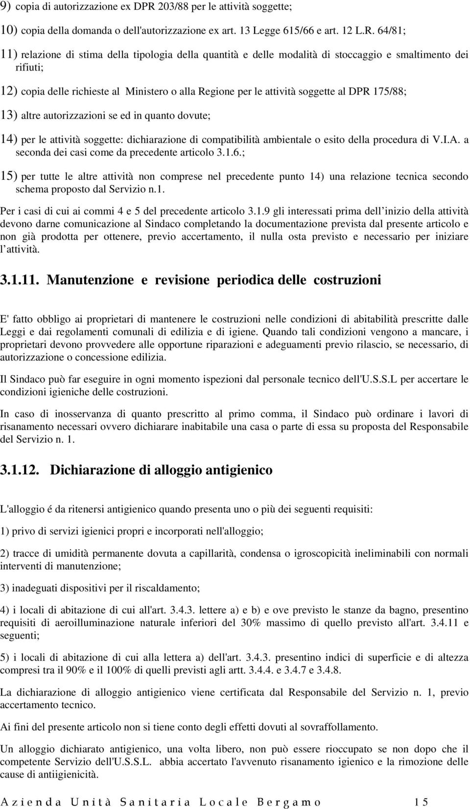 64/81; 11) relazione di stima della tipologia della quantità e delle modalità di stoccaggio e smaltimento dei rifiuti; 12) copia delle richieste al Ministero o alla Regione per le attività soggette