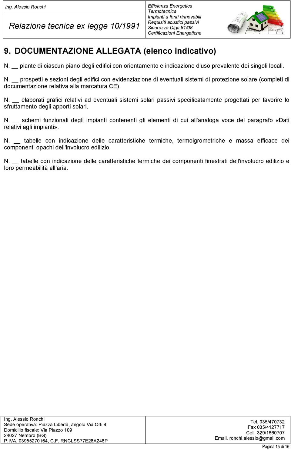 prospetti e sezioni degli edifici con evidenziazione di eventuali sistemi di protezione solare (completi di documentazione relativa alla marcatura CE). N.