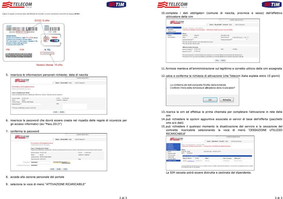 salva e conferma la richiesta di attivazione (che Telecom Italia espleta entro 15 giorni) 6.