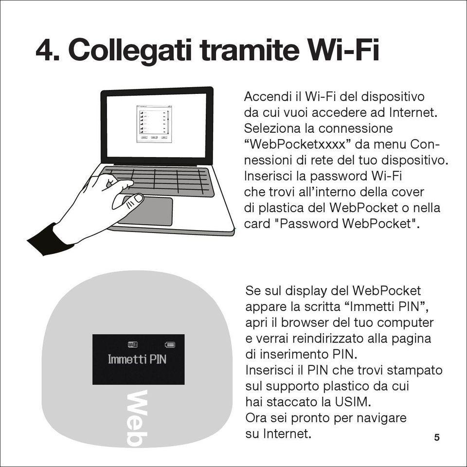 Inserisci la password Wi-Fi che trovi all interno della cover di plastica del WebPocket o nella card "Password WebPocket".