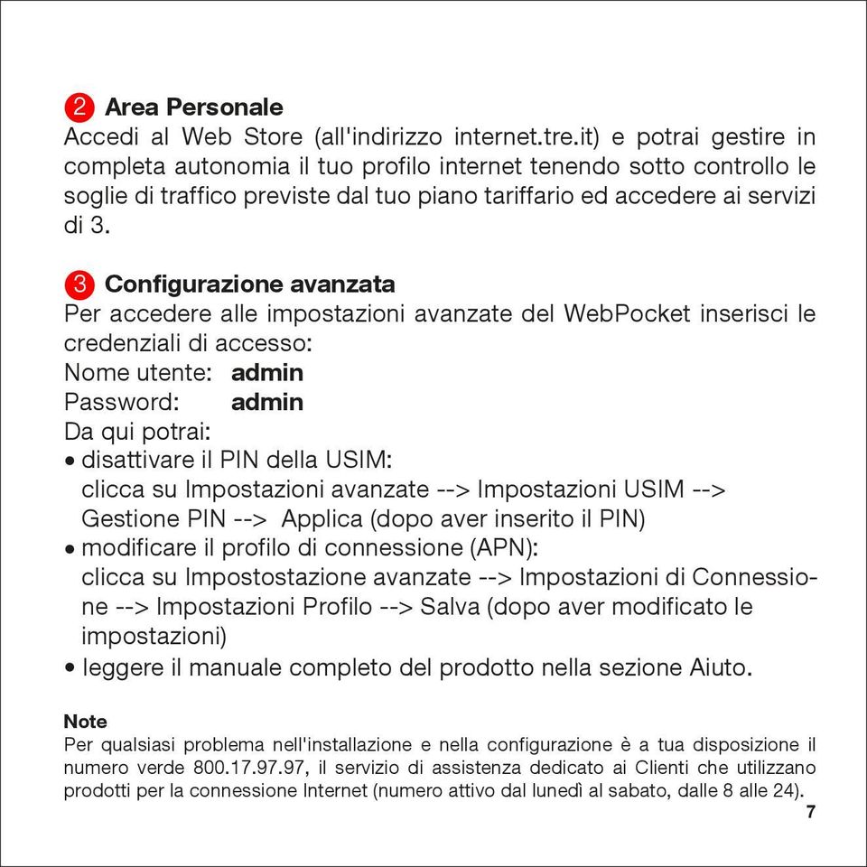 3 Conﬁgurazione avanzata Per accedere alle impostazioni avanzate del WebPocket inserisci le credenziali di accesso: Nome utente: admin admin Password: Da qui potrai: disattivare il PIN della USIM: