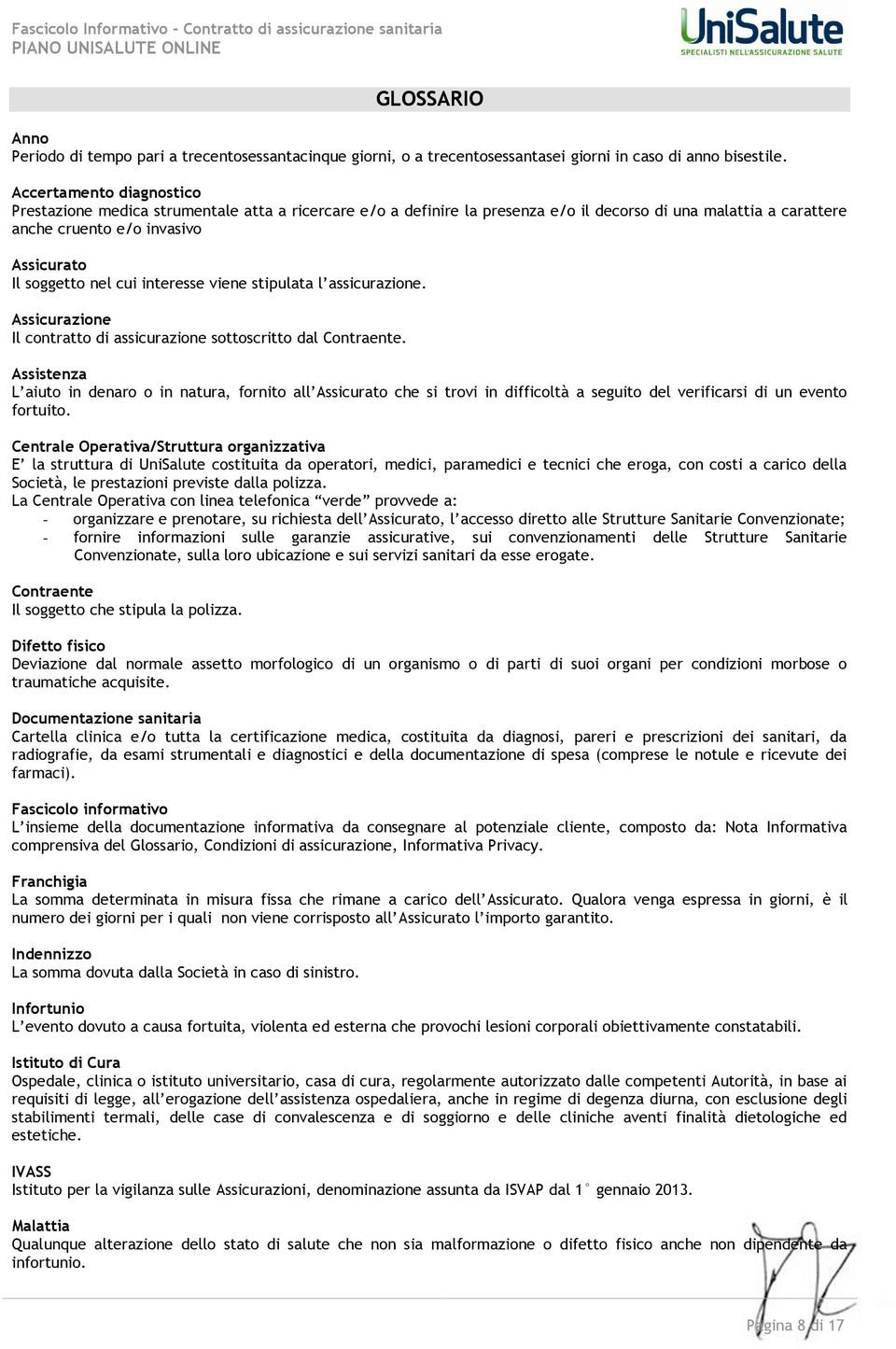 cui interesse viene stipulata l assicurazione. Assicurazione Il contratto di assicurazione sottoscritto dal Contraente.