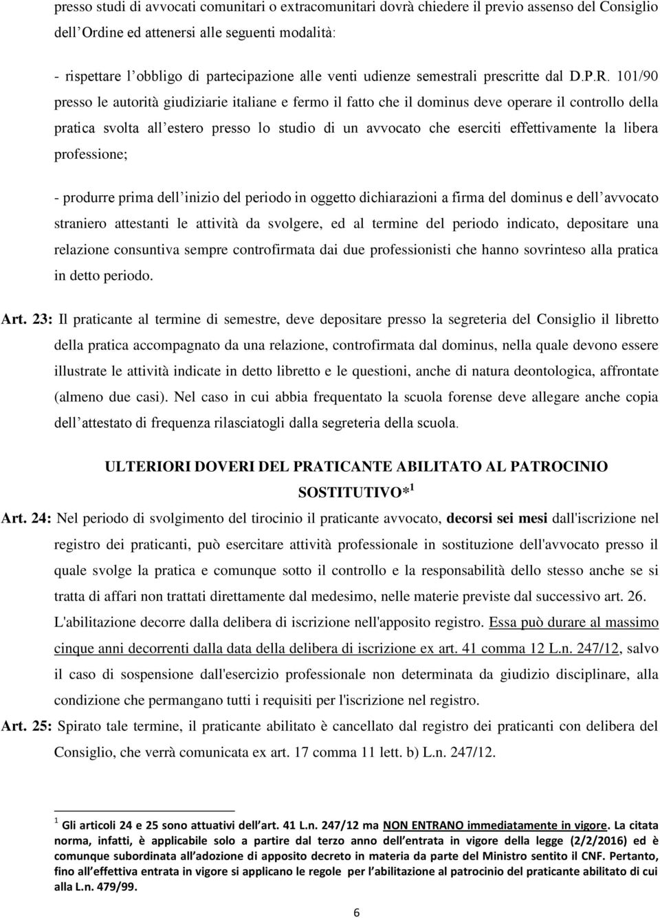 101/90 presso le autorità giudiziarie italiane e fermo il fatto che il dominus deve operare il controllo della pratica svolta all estero presso lo studio di un avvocato che eserciti effettivamente la