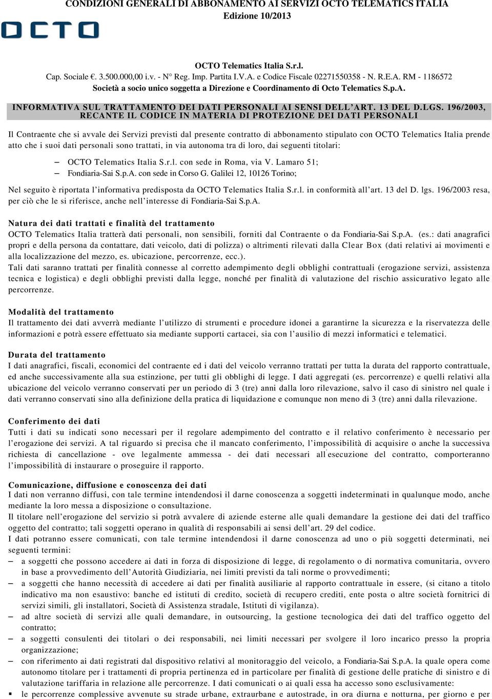 196/2003, RECANTE IL CODICE IN MATERIA DI PROTEZIONE DEI DATI PERSONALI Il Contraente che si avvale dei Servizi previsti dal presente contratto di abbonamento stipulato con OCTO Telematics Italia