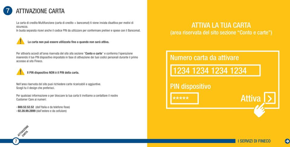 ATTIVA LA TUA CARTA (area riservata del sito sezione Conto e carte ) Per attivarla accedi all'area riservata del sito alla sezione "Conto e carte" e conferma l'operazione inserendo il tuo PIN