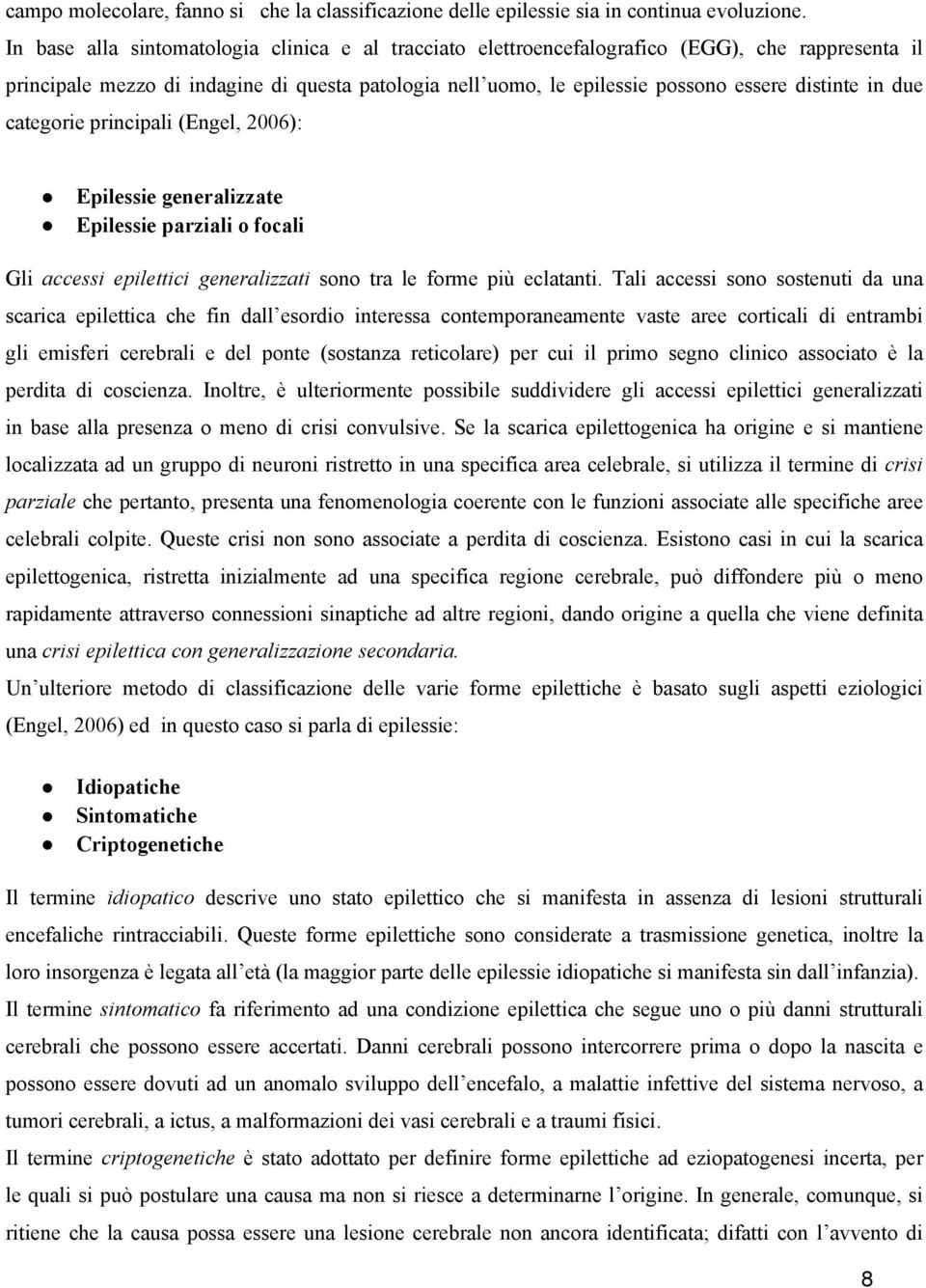 due categorie principali (Engel, 2006): Epilessie generalizzate Epilessie parziali o focali Gli accessi epilettici generalizzati sono tra le forme più eclatanti.