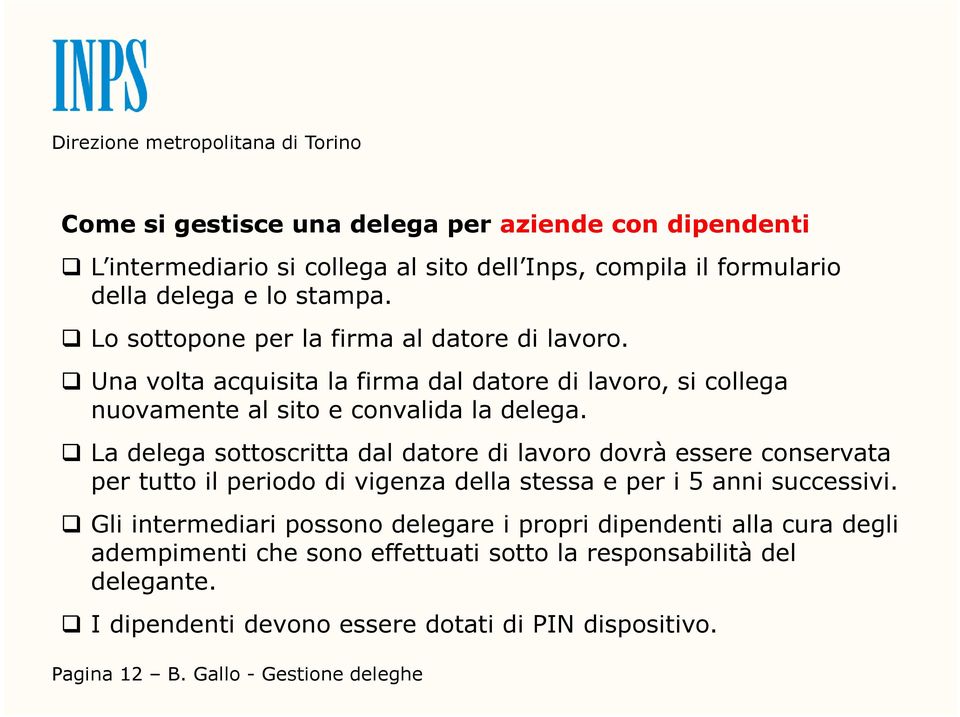 La delega sottoscritta dal datore di lavoro dovrà essere conservata per tutto il periodo di vigenza della stessa e per i 5 anni successivi.