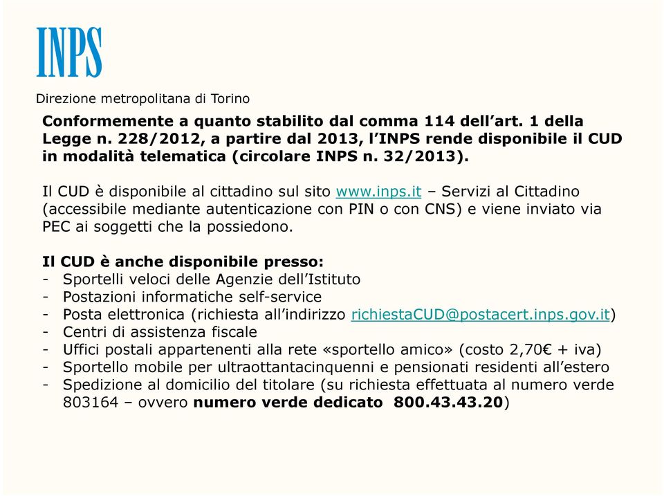 Il CUD è anche disponibile presso: - Sportelli veloci delle Agenzie dell Istituto - Postazioni informatiche self-service - Posta elettronica (richiesta all indirizzo richiestacud@postacert.inps.gov.