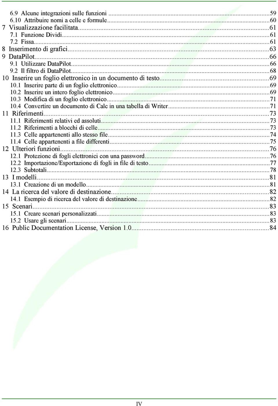 .. 69 testo...69 10.1 10.2 10.3 10.4 Inserire parte di un foglio elettronico... elettronico... 69 Inserire un intero foglio elettronico... elettronico... 69 Modifica di un foglio elettronico.