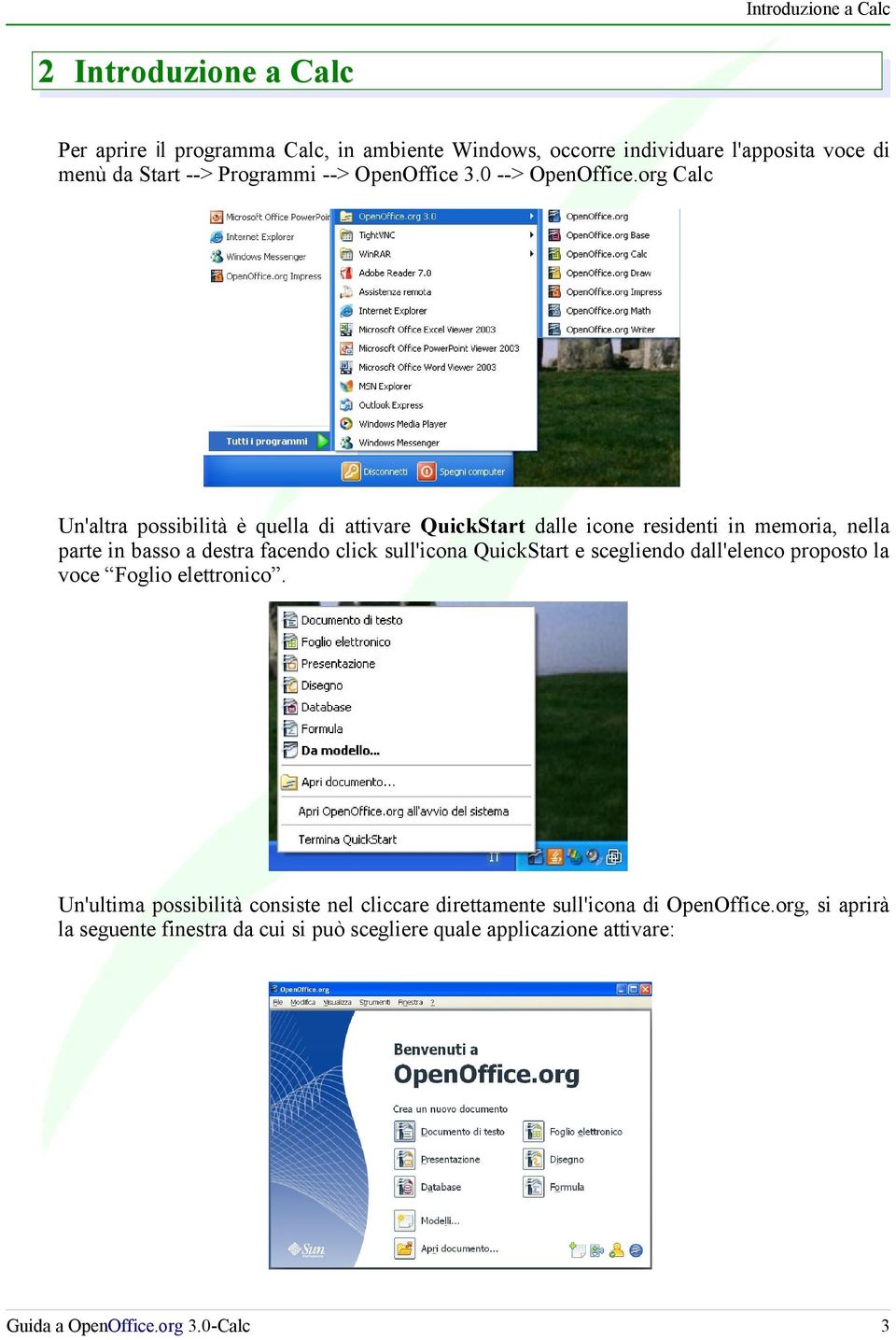 org Calc Un'altra possibilità è quella di attivare QuickStart dalle icone residenti in memoria, nella parte in basso a destra facendo click sull'icona