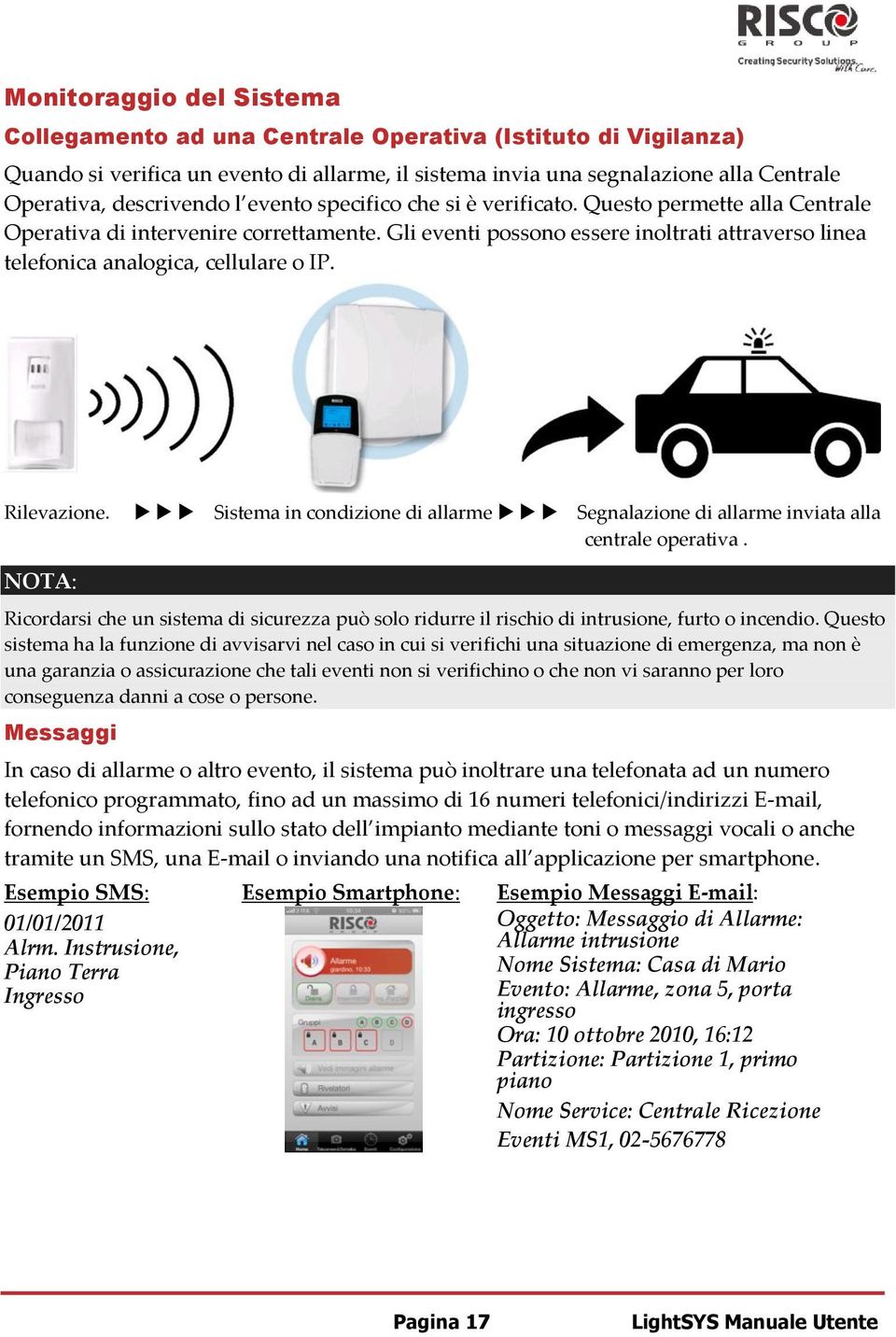 Rilevazione. Sistema in condizione di allarme Segnalazione di allarme inviata alla centrale operativa.