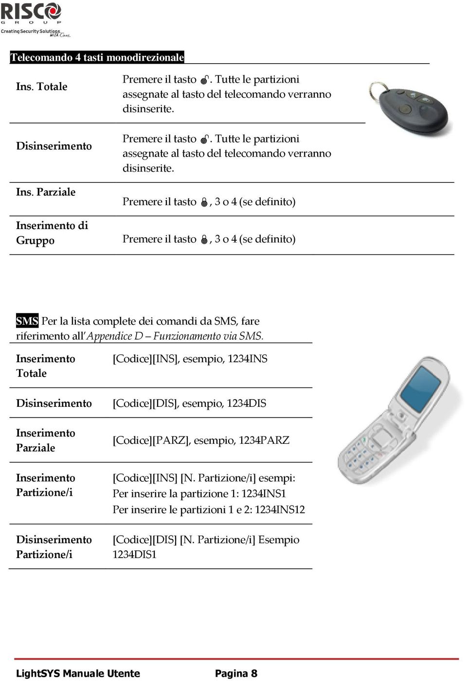 Premere il tasto, 3 o 4 (se definito) Premere il tasto, 3 o 4 (se definito) SMS Per la lista complete dei comandi da SMS, fare riferimento all Appendice D Funzionamento via SMS.