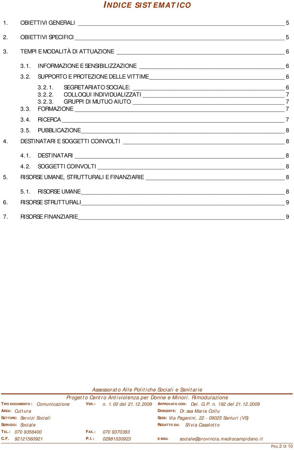 RISORSE UMANE, STRUTTURALI E FINANZIARIE 8 5.1. RISORSE UMANE 8 6. RISORSE STRUTTURALI 9 7. RISORSE FINANZIARIE 9 AREA: Cultura DIRIGENTE: Dr.