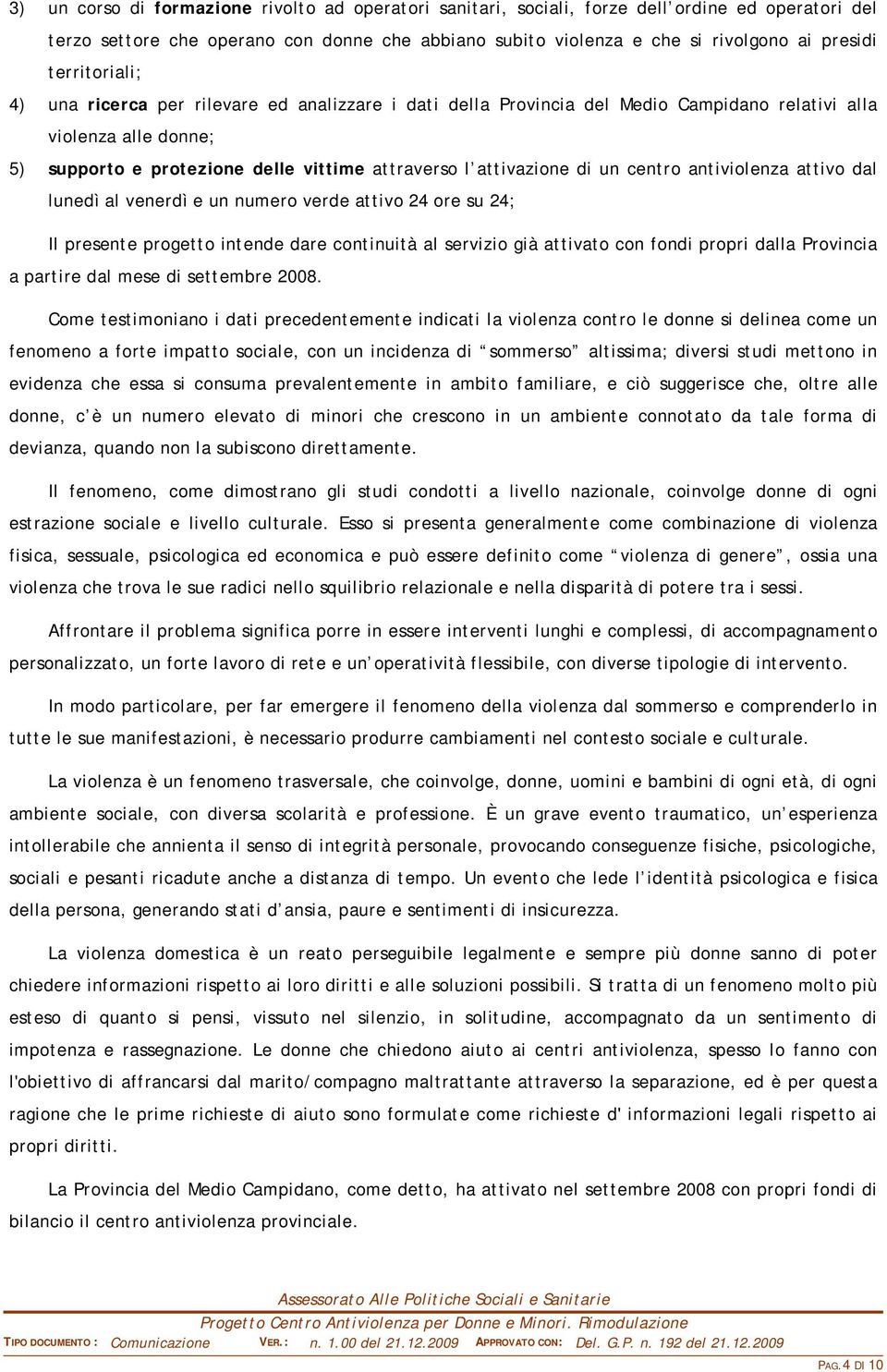 di un centro antiviolenza attivo dal lunedì al venerdì e un numero verde attivo 24 ore su 24; Il presente progetto intende dare continuità al servizio già attivato con fondi propri dalla Provincia a