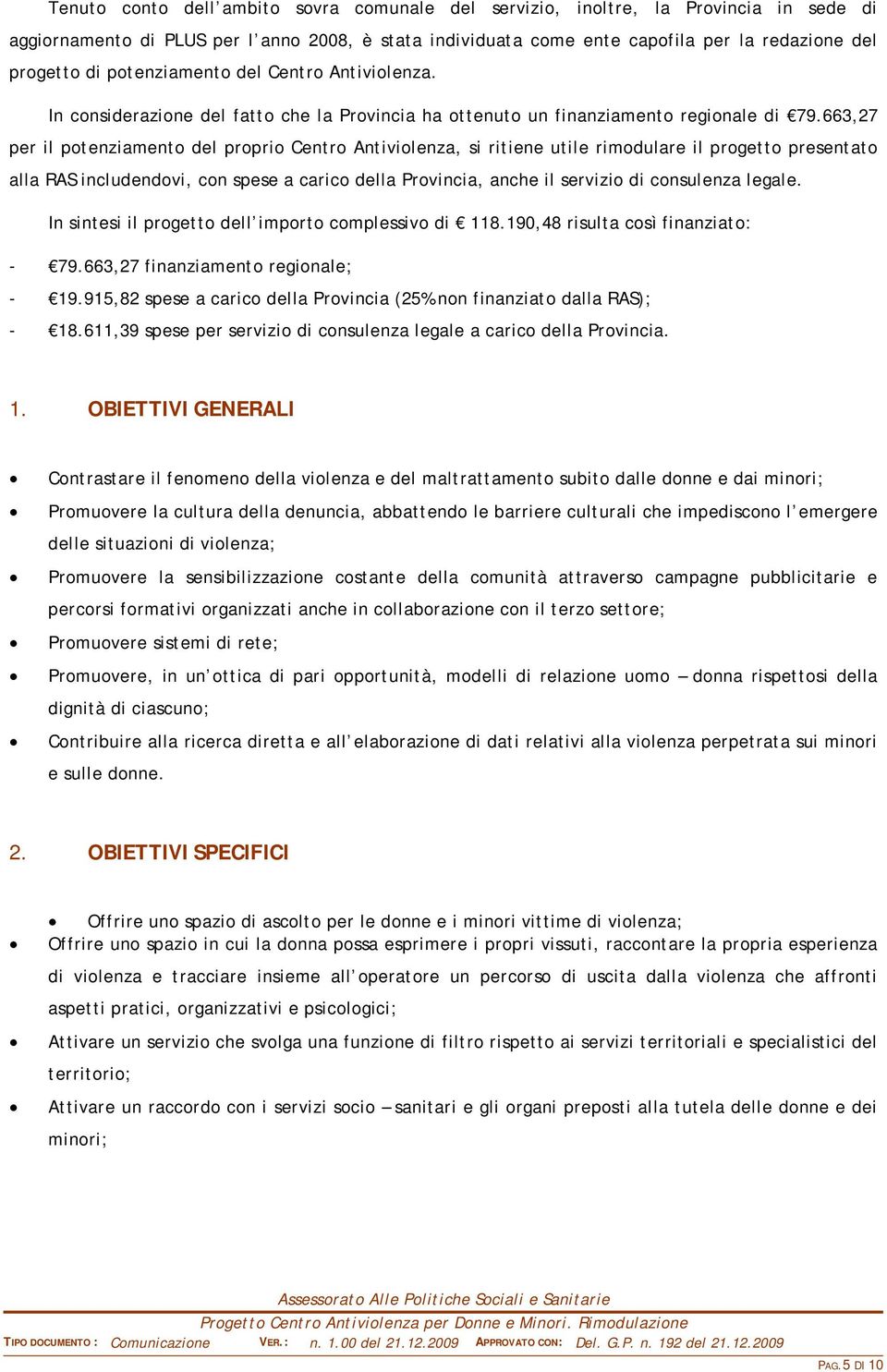 663,27 per il potenziamento del proprio Centro Antiviolenza, si ritiene utile rimodulare il progetto presentato alla RAS includendovi, con spese a carico della Provincia, anche il servizio di