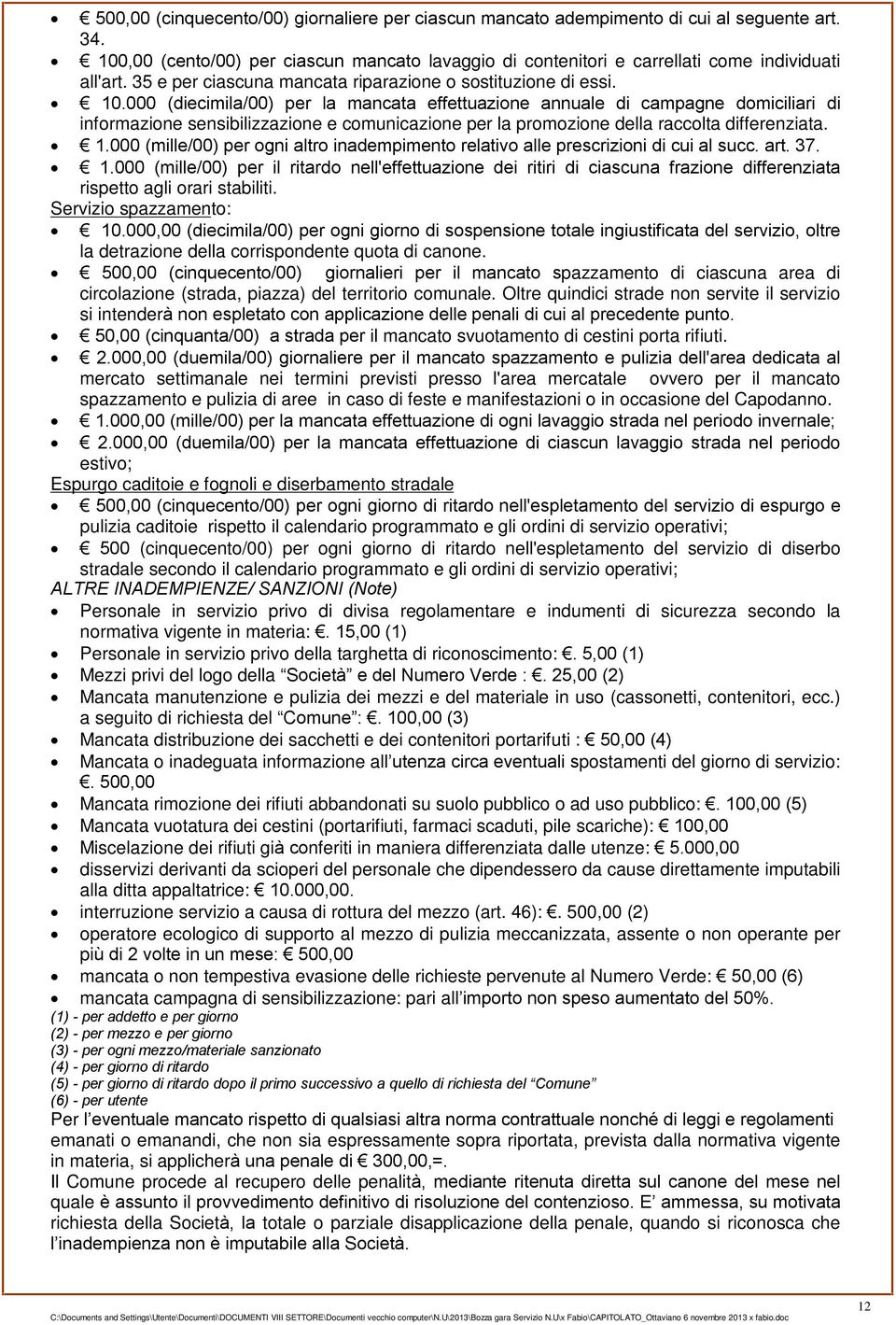 000 (diecimila/00) per la mancata effettuazione annuale di campagne domiciliari di informazione sensibilizzazione e comunicazione per la promozione della raccolta differenziata. 1.