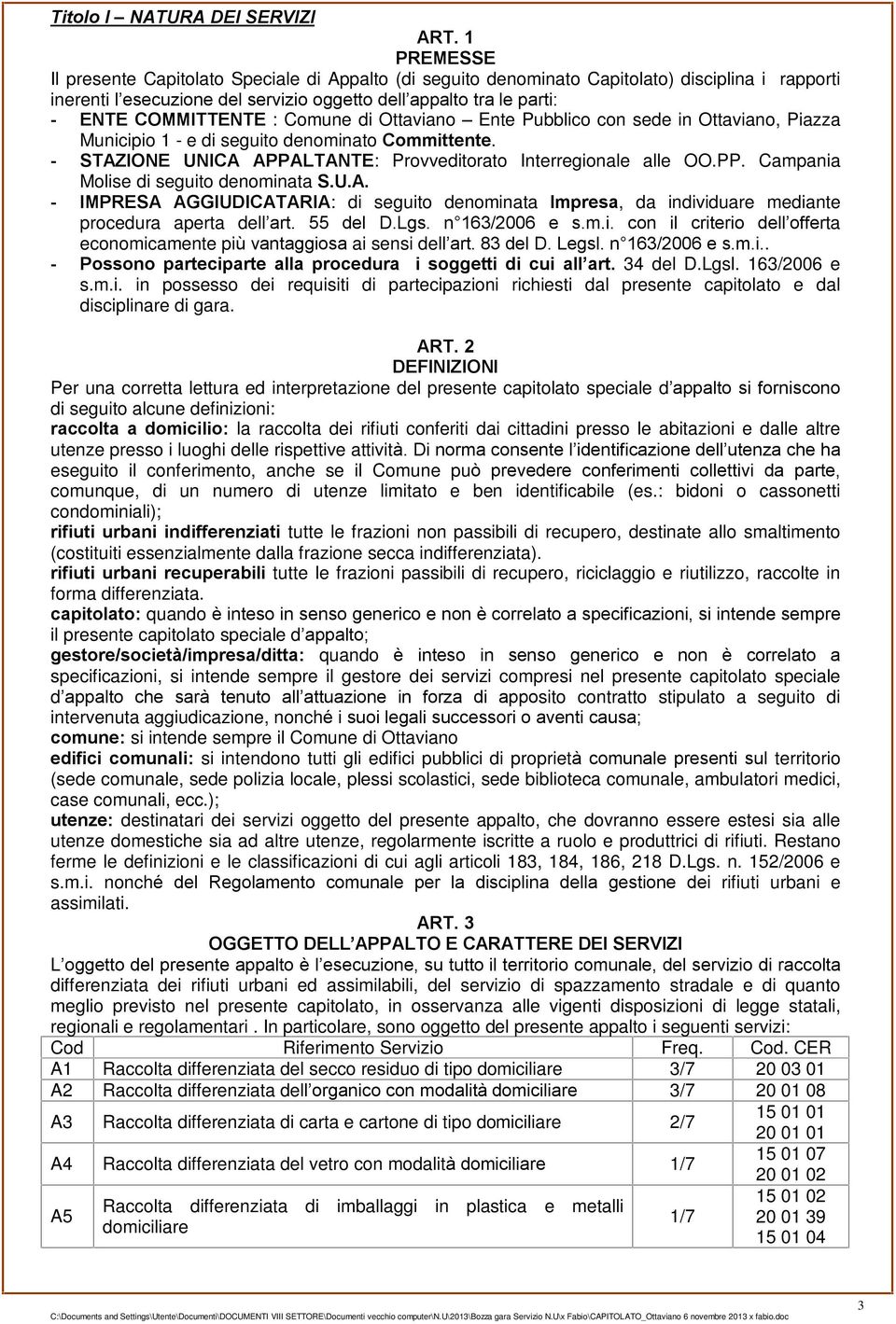 : Comune di Ottaviano Ente Pubblico con sede in Ottaviano, Piazza Municipio 1 - e di seguito denominato Committente. - STAZIONE UNICA APPALTANTE: Provveditorato Interregionale alle OO.PP. Campania Molise di seguito denominata S.