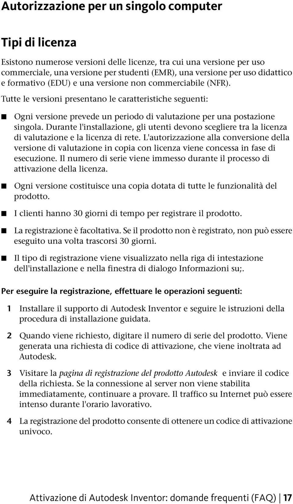 Tutte le versioni presentano le caratteristiche seguenti: Ogni versione prevede un periodo di valutazione per una postazione singola.