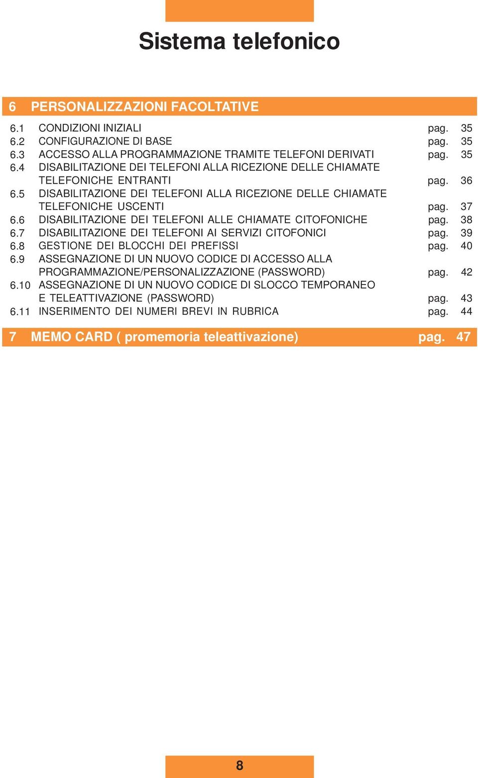 36 DISABILITAZIONE DEI TELEFONI ALLA ICEZIONE DELLE CHIAMATE TELEFONICHE USCENTI pag. 37 DISABILITAZIONE DEI TELEFONI ALLE CHIAMATE CITOFONICHE pag.