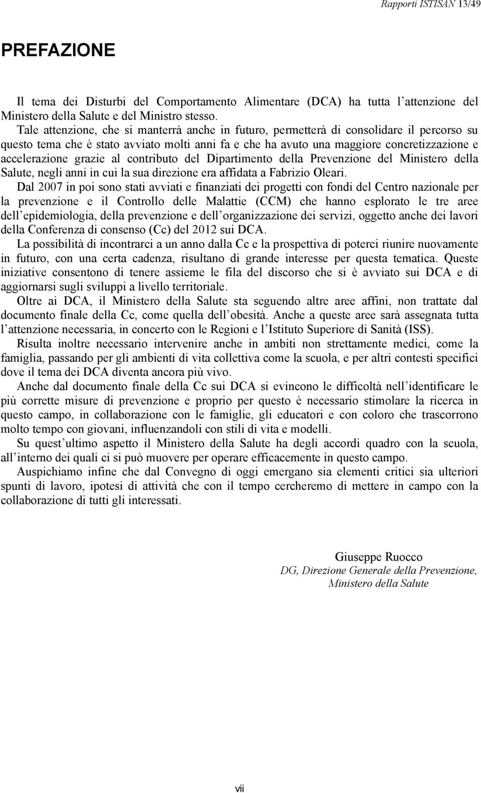 grazie al contributo del Dipartimento della Prevenzione del Ministero della Salute, negli anni in cui la sua direzione era affidata a Fabrizio Oleari.