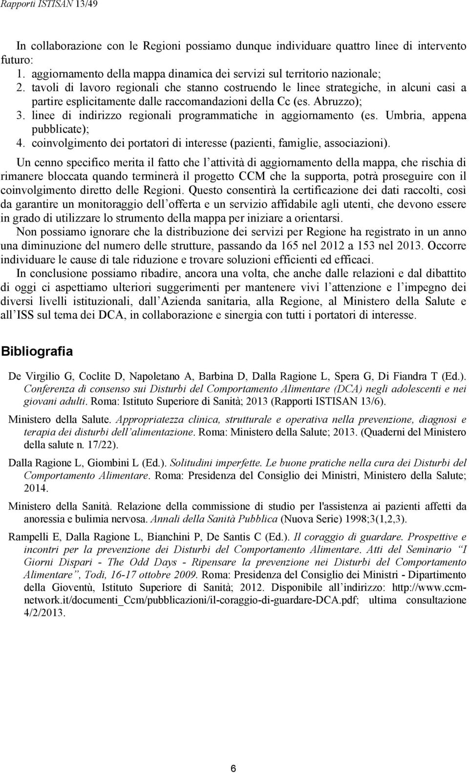 linee di indirizzo regionali programmatiche in aggiornamento (es. Umbria, appena pubblicate); 4. coinvolgimento dei portatori di interesse (pazienti, famiglie, associazioni).