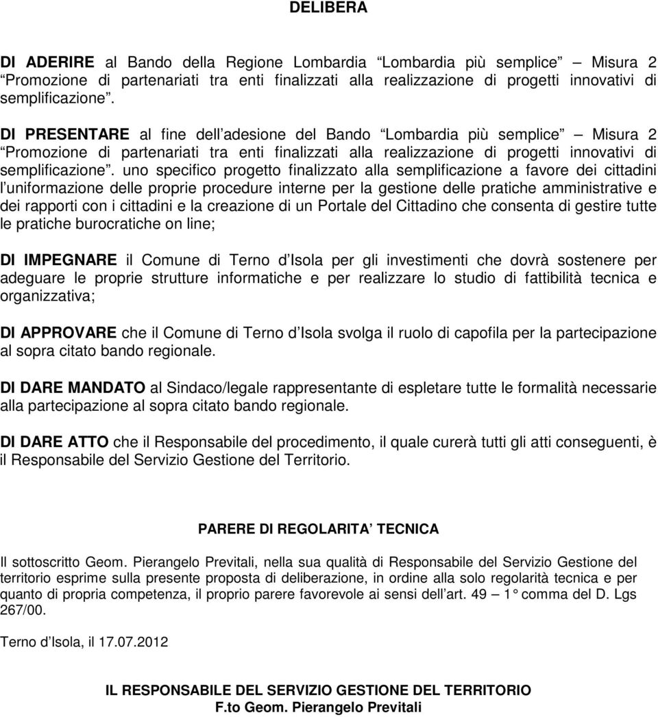 uno specifico progetto finalizzato alla semplificazione a favore dei cittadini l uniformazione delle proprie procedure interne per la gestione delle pratiche amministrative e dei rapporti con i