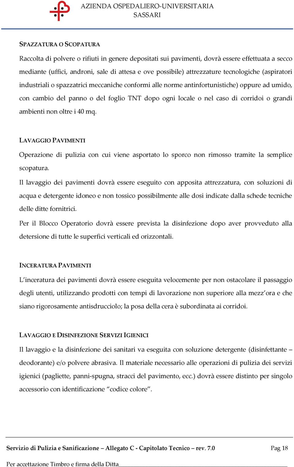 grandi ambienti non oltre i 40 mq. LAVAGGIO PAVIMENTI Operazione di pulizia con cui viene asportato lo sporco non rimosso tramite la semplice scopatura.