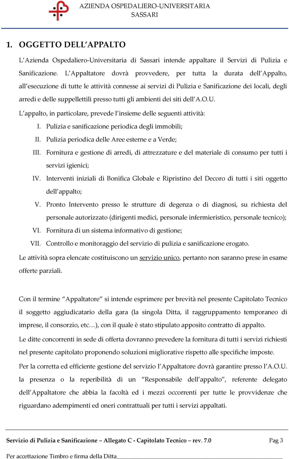 presso tutti gli ambienti dei siti dell A.O.U. L appalto, in particolare, prevede l insieme delle seguenti attività: I. Pulizia e sanificazione periodica degli immobili; II.