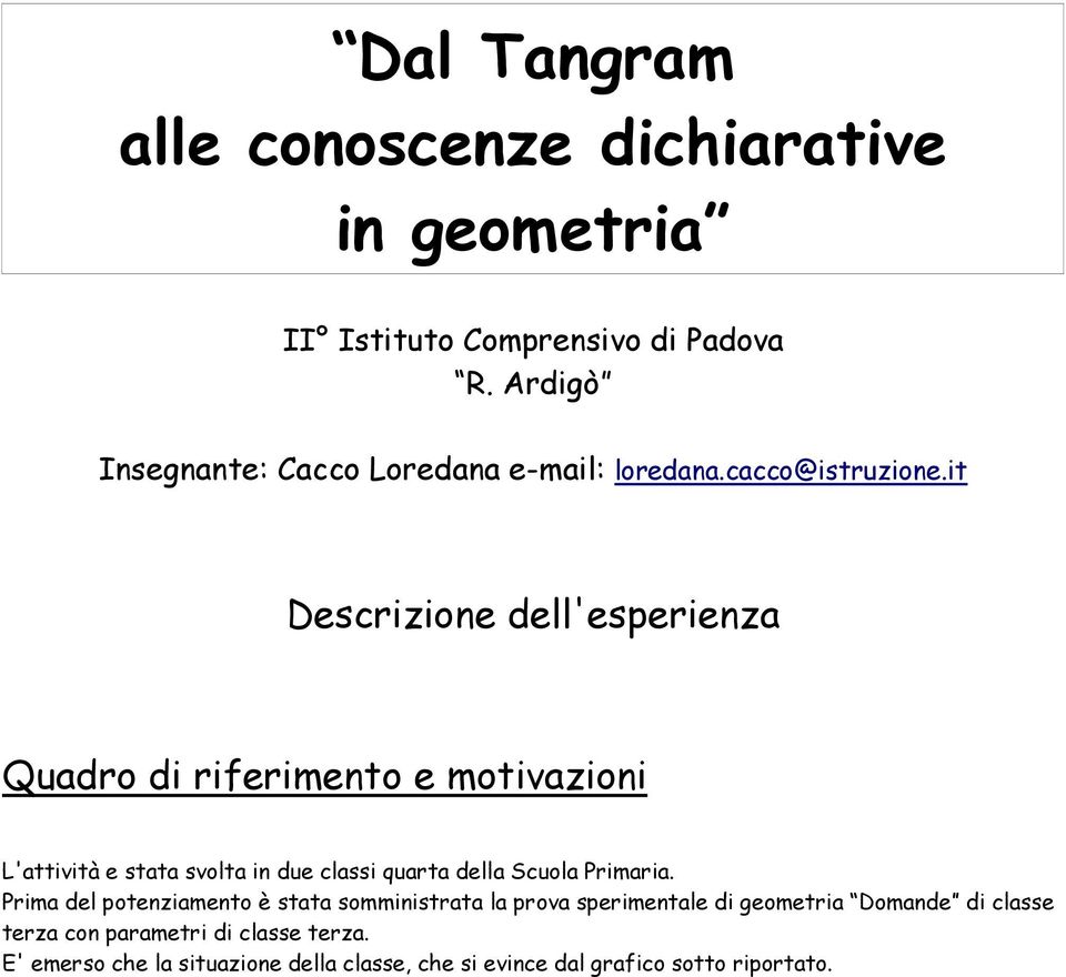 it Descrizione dell'esperienza Quadro di riferimento e motivazioni L'attività e stata svolta in due classi quarta della Scuola