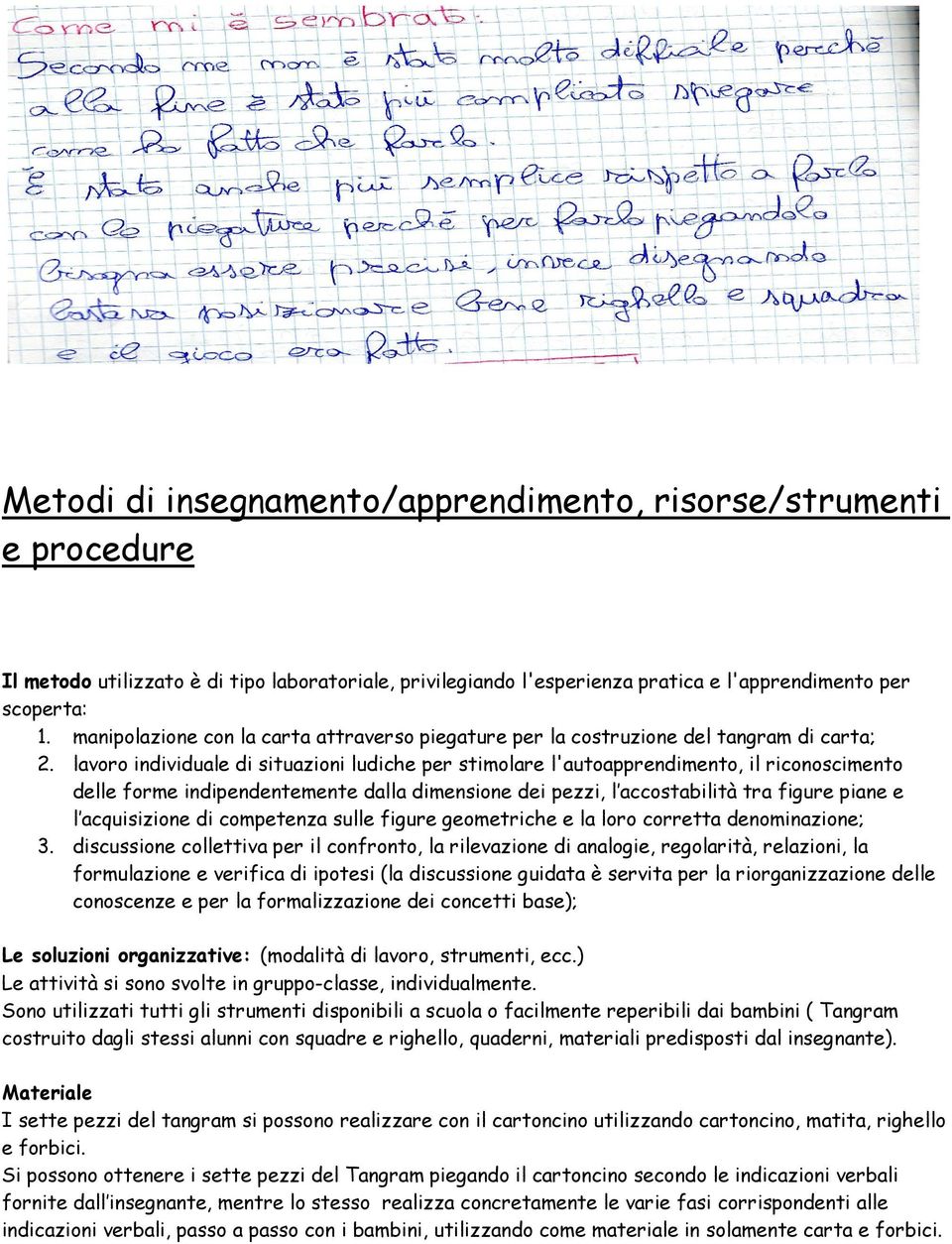 lavoro individuale di situazioni ludiche per stimolare l'autoapprendimento, il riconoscimento delle forme indipendentemente dalla dimensione dei pezzi, l accostabilità tra figure piane e l