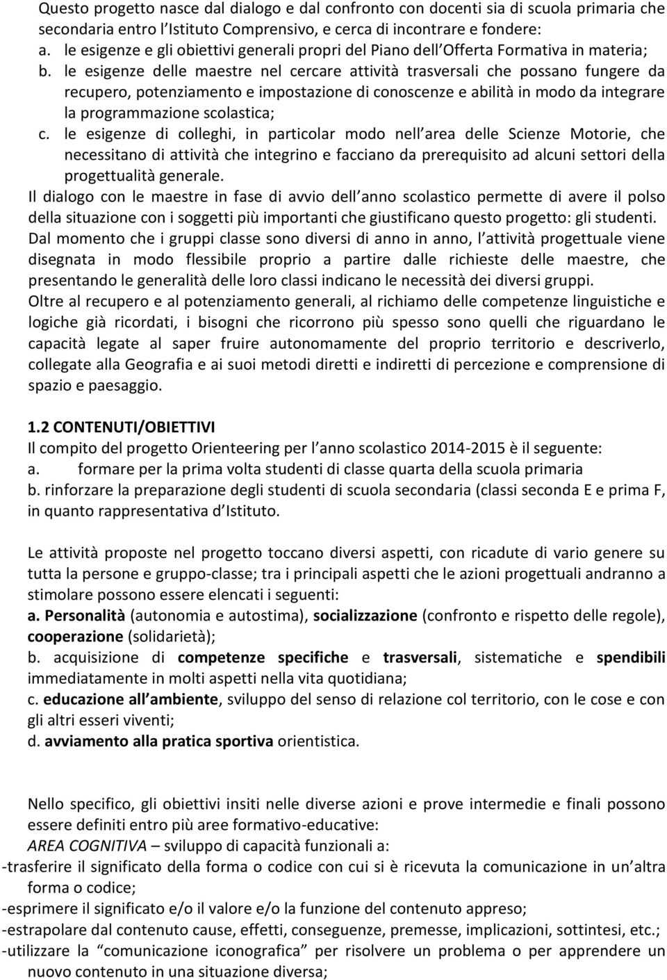 le esigenze delle maestre nel cercare attività trasversali che possano fungere da recupero, potenziamento e impostazione di conoscenze e abilità in modo da integrare la programmazione scolastica; c.