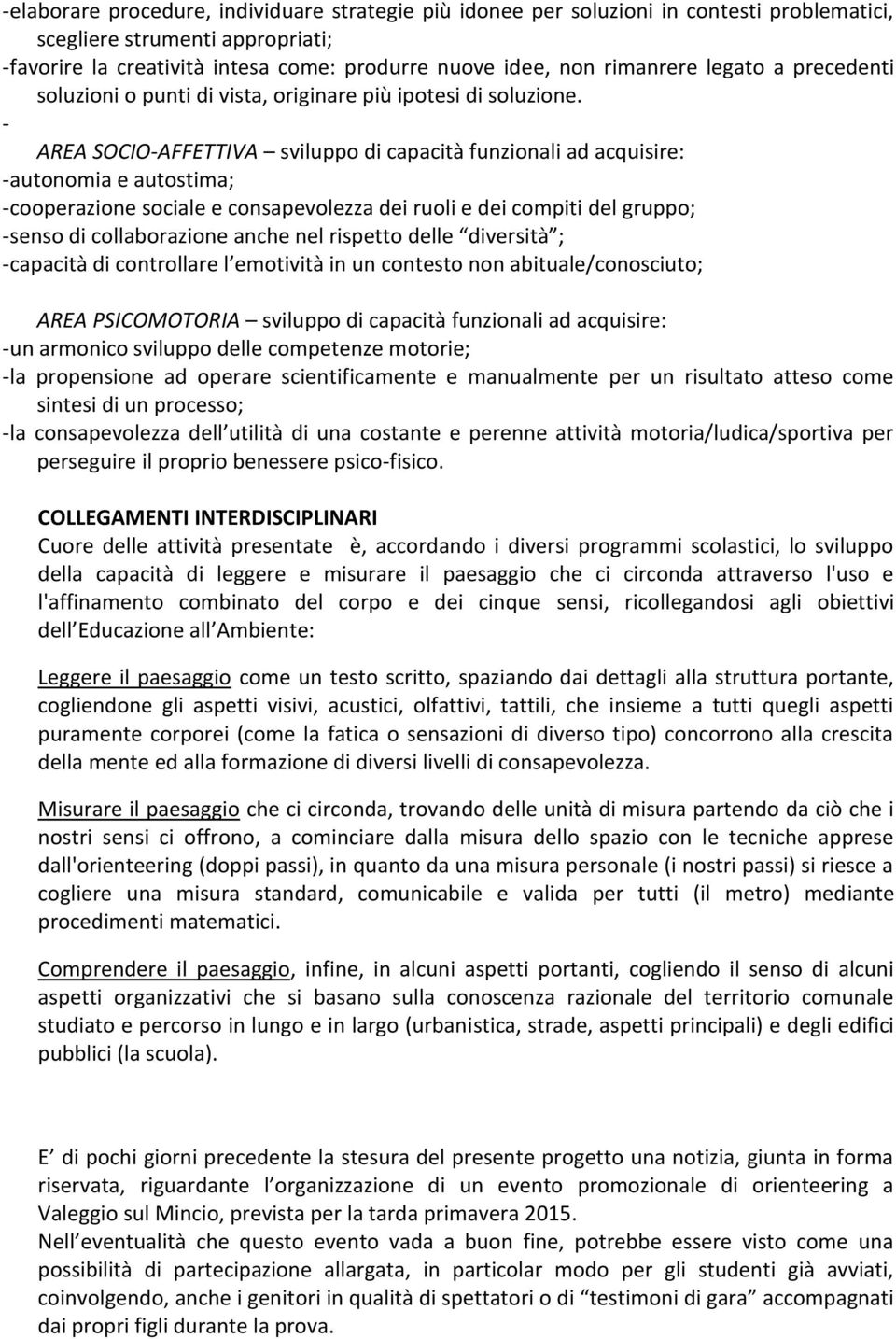 - AREA SOCIO-AFFETTIVA sviluppo di capacità funzionali ad acquisire: - autonomia e autostima; - cooperazione sociale e consapevolezza dei ruoli e dei compiti del gruppo; - senso di collaborazione