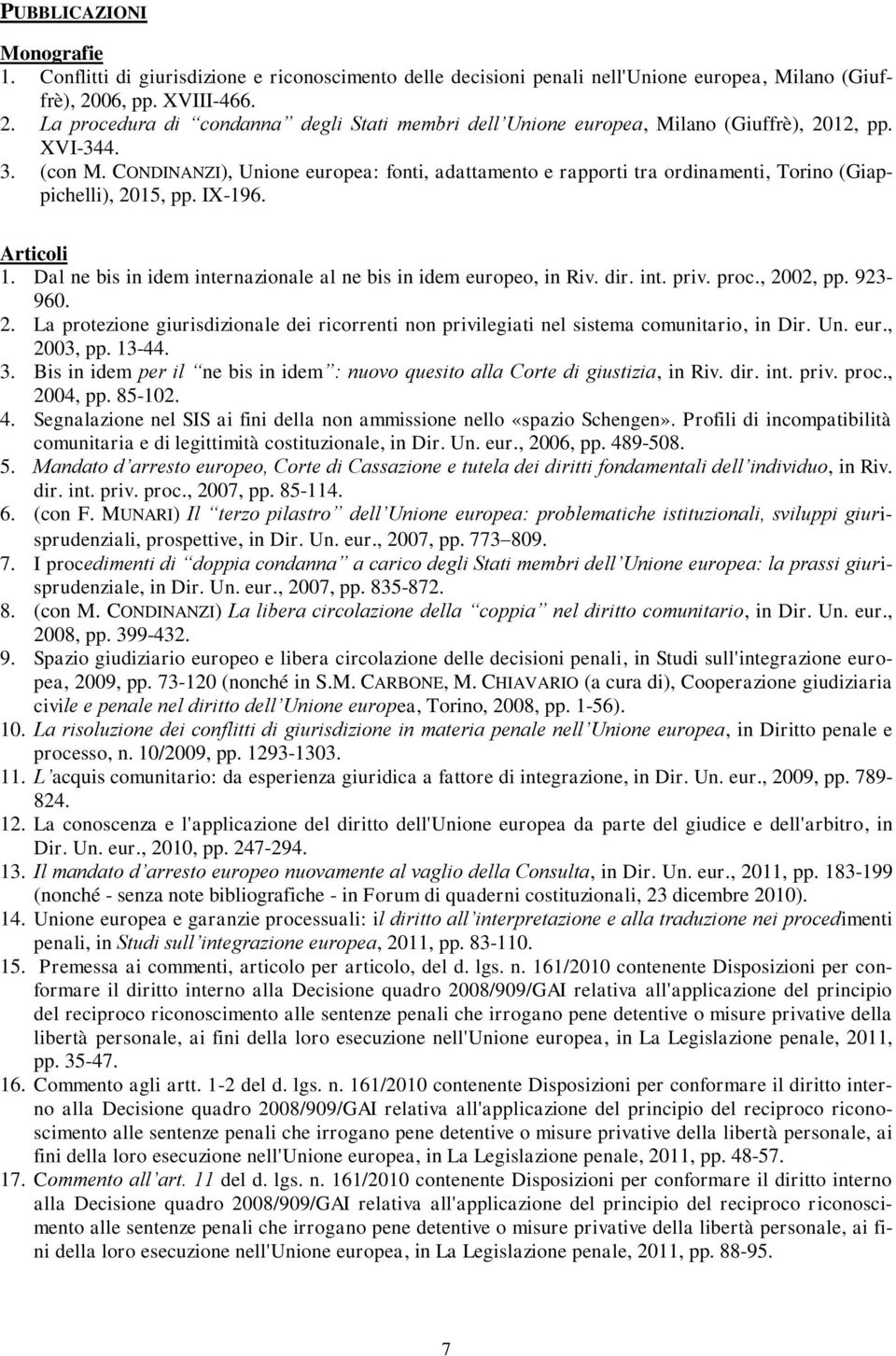 CONDINANZI), Unione europea: fonti, adattamento e rapporti tra ordinamenti, Torino (Giappichelli), 2015, pp. IX-196. Articoli 1. Dal ne bis in idem internazionale al ne bis in idem europeo, in Riv.