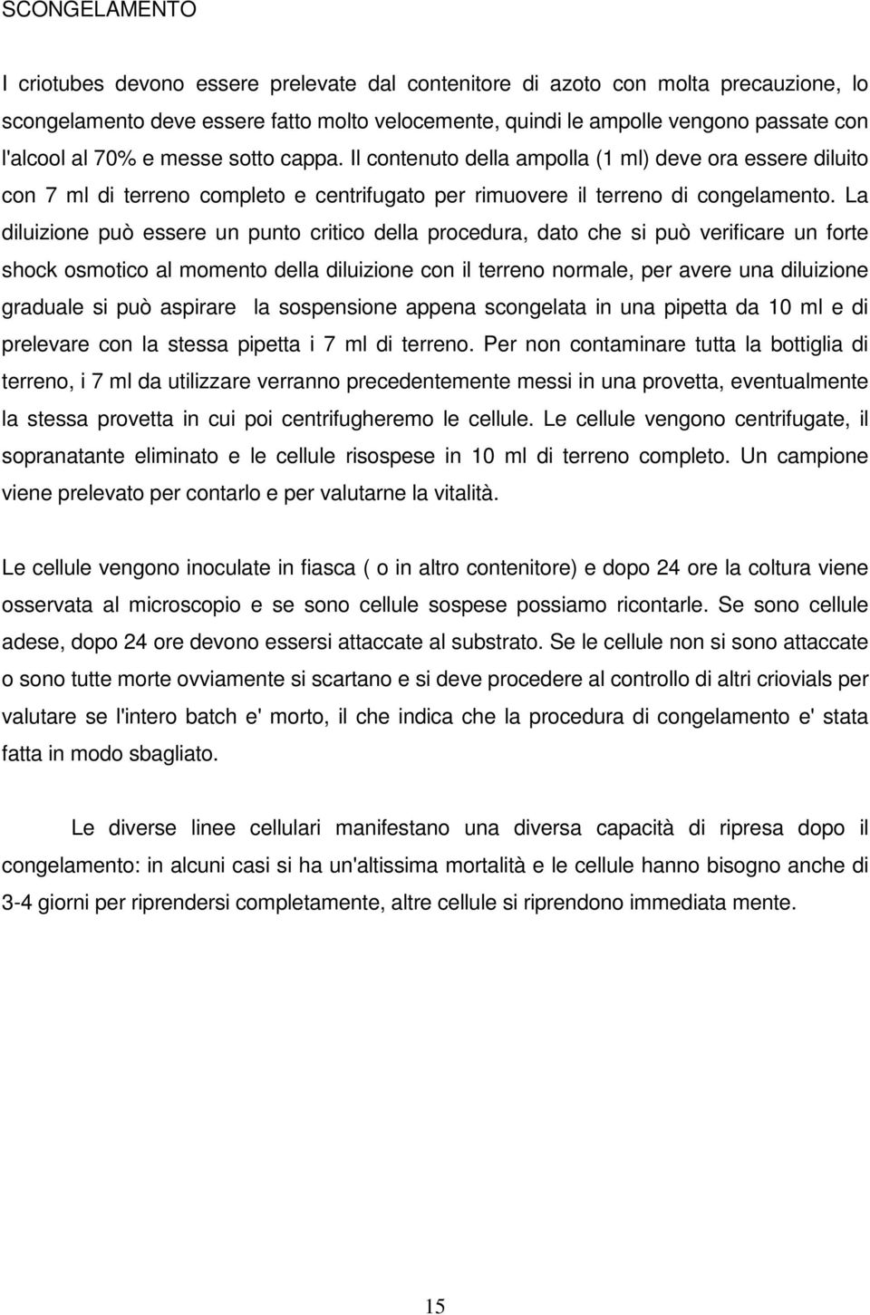 La diluizione può essere un punto critico della procedura, dato che si può verificare un forte shock osmotico al momento della diluizione con il terreno normale, per avere una diluizione graduale si