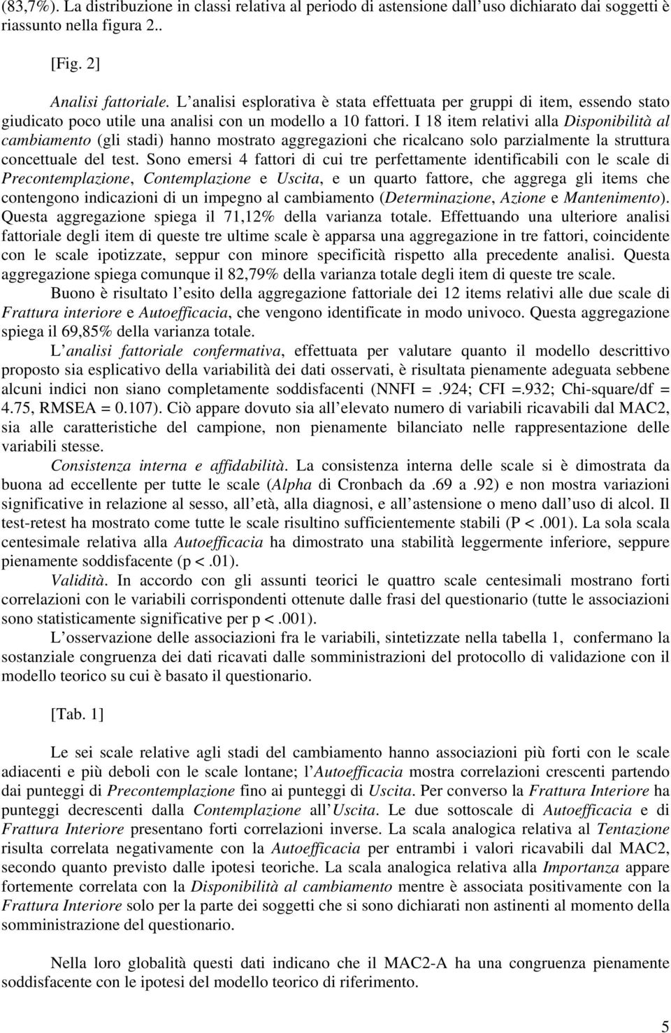 I 18 item relativi alla Disponibilità al cambiamento (gli stadi) hanno mostrato aggregazioni che ricalcano solo parzialmente la struttura concettuale del test.