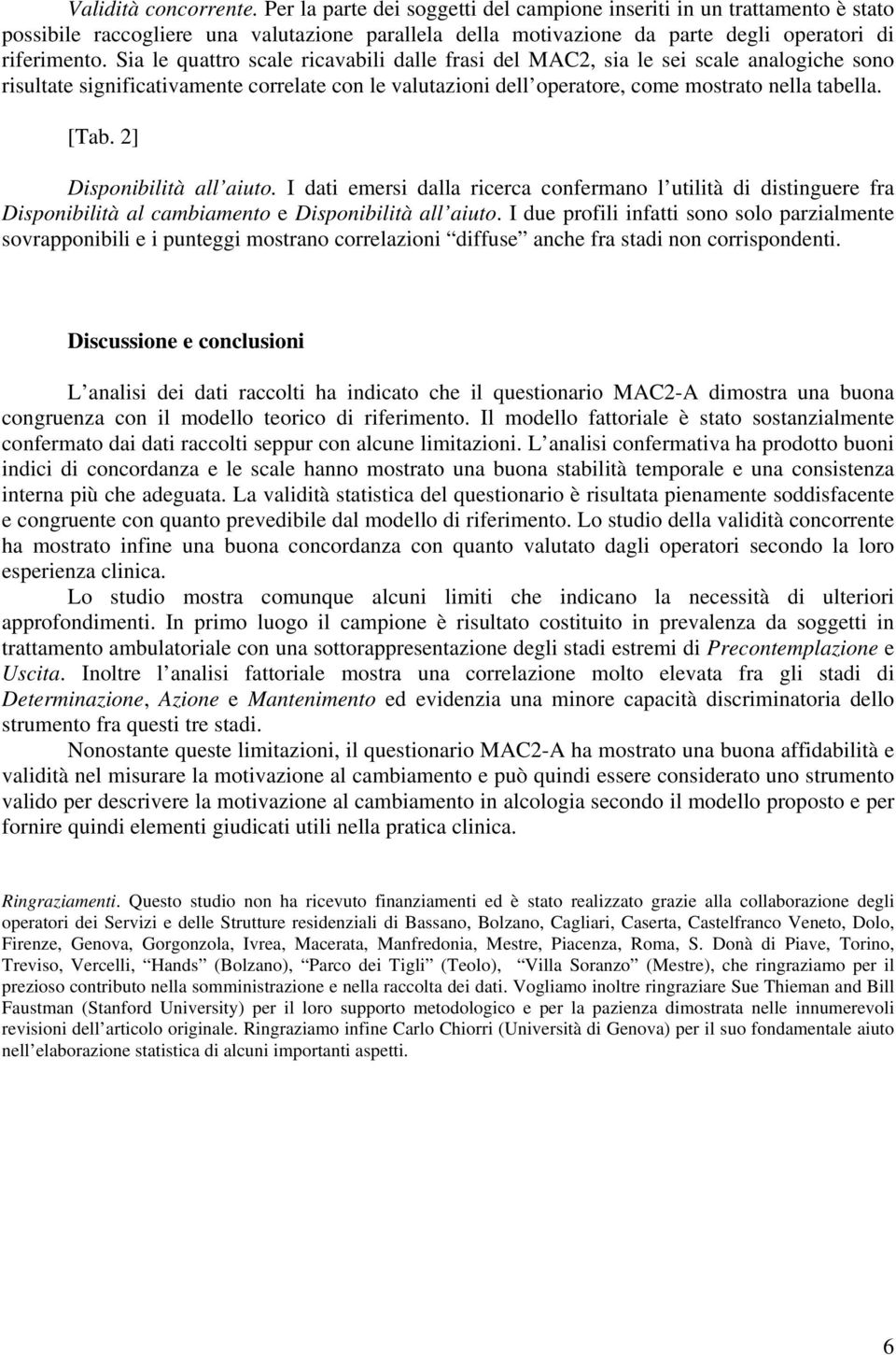 Sia le quattro scale ricavabili dalle frasi del MAC2, sia le sei scale analogiche sono risultate significativamente correlate con le valutazioni dell operatore, come mostrato nella tabella. [Tab.