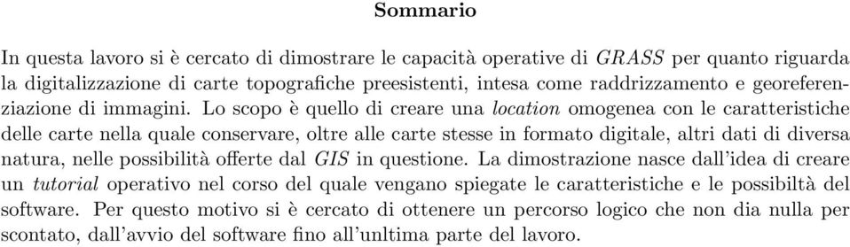 Lo scopo è quello di creare una location omogenea con le caratteristiche delle carte nella quale conservare, oltre alle carte stesse in formato digitale, altri dati di diversa natura,