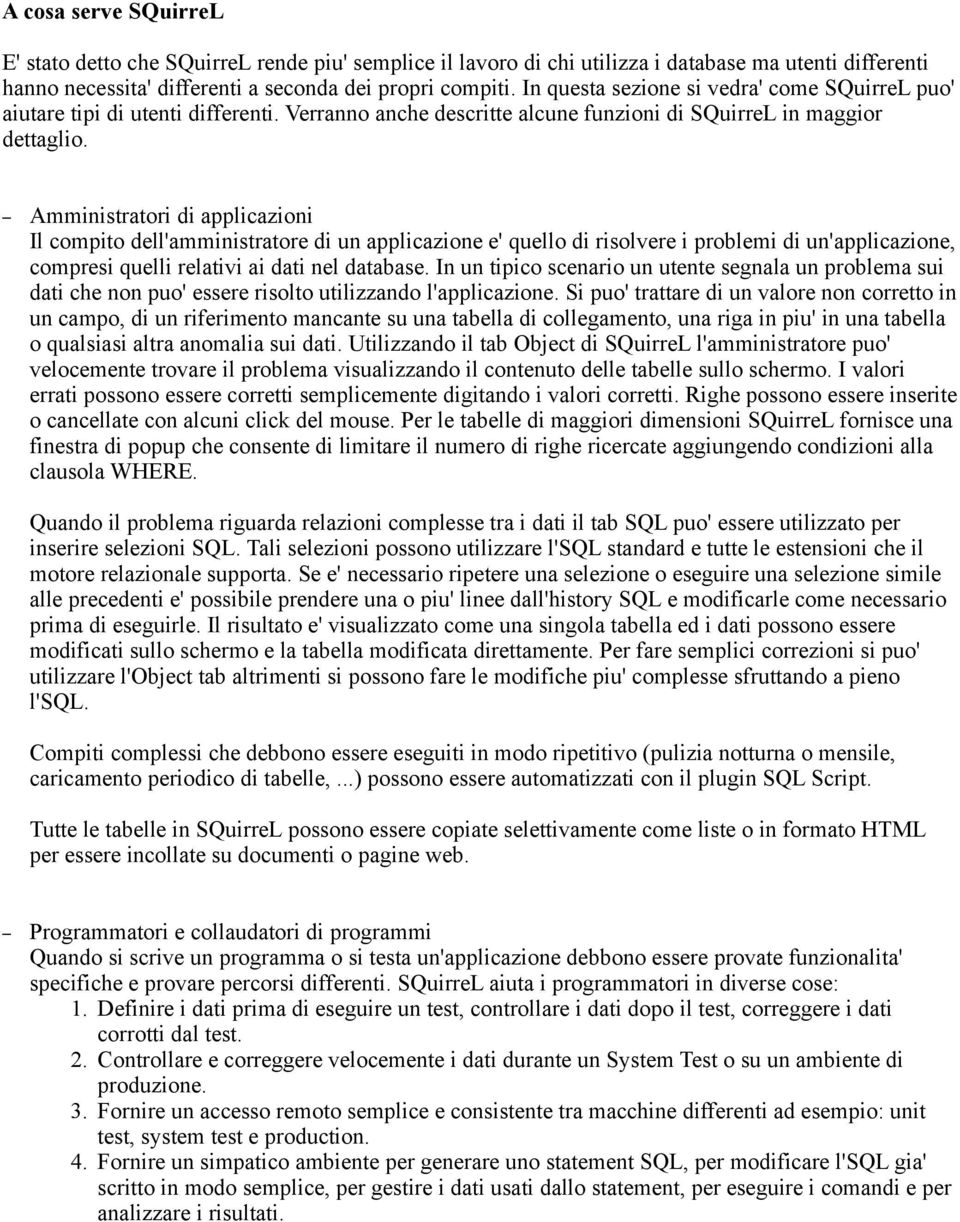 Amministratori di applicazioni Il compito dell'amministratore di un applicazione e' quello di risolvere i problemi di un'applicazione, compresi quelli relativi ai dati nel database.