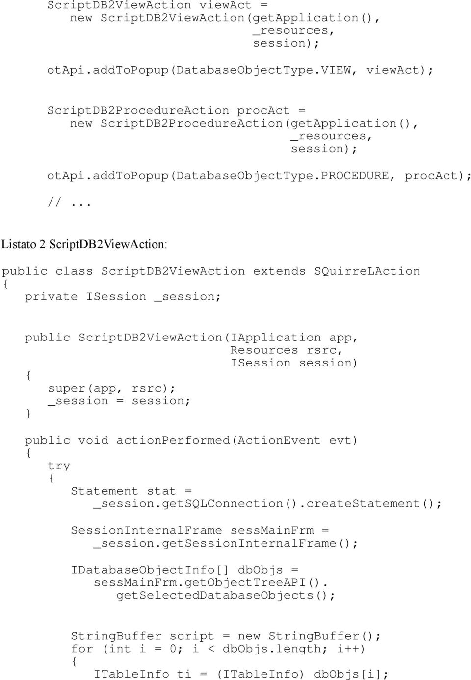 .. Listato 2 ScriptDB2ViewAction: public class ScriptDB2ViewAction extends SQuirreLAction private ISession _session; public ScriptDB2ViewAction(IApplication app, Resources rsrc, ISession session)
